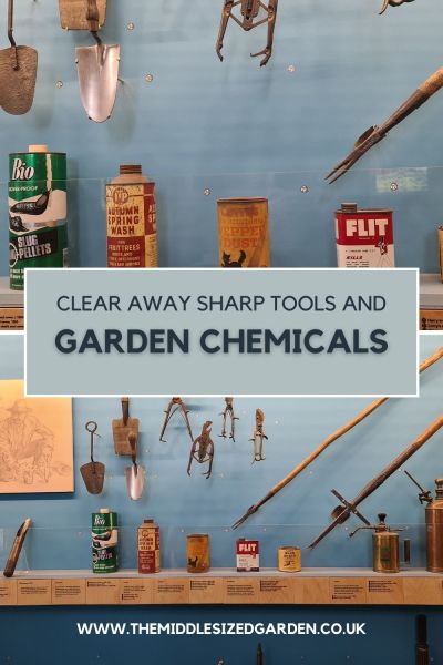 Clear away sharp tools and garden chemicals