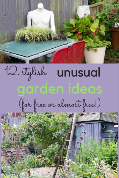 Create a garden with upycled junk - chic, unusual and almost free!